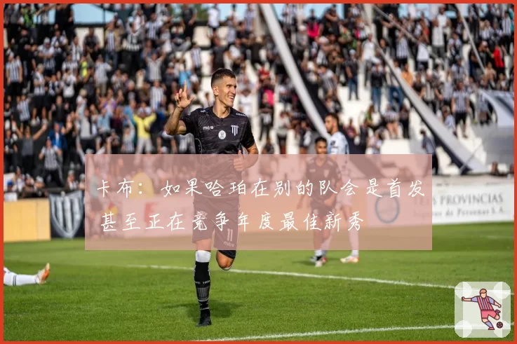 卡布：如果哈珀在别的队会是首发 甚至正在竞争年度最佳新秀