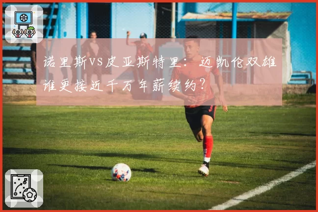 诺里斯vs皮亚斯特里:迈凯伦双雄谁更接近千万年薪续约?