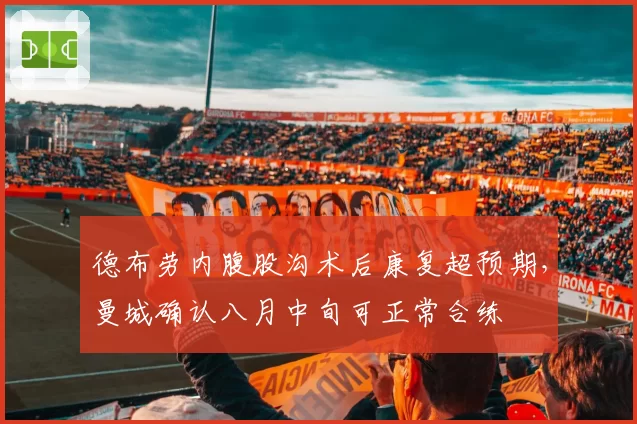 德布劳内腹股沟术后康复超预期，曼城确认八月中旬可正常合练