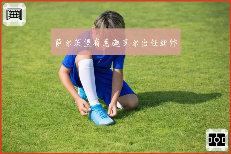 萨尔茨堡有意邀罗尔出任新帅