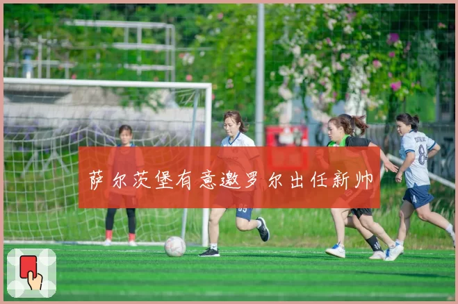 萨尔茨堡有意邀罗尔出任新帅